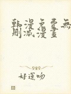韩漫免费无遮无删减漫画
