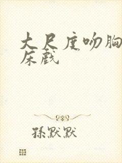 大尺度吻胸做爰床戏