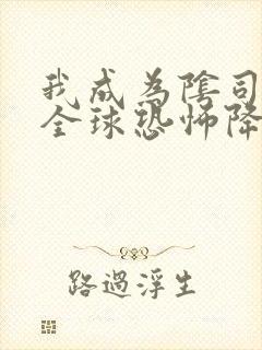 我成为阴司之后全球恐怖降临了免费阅读