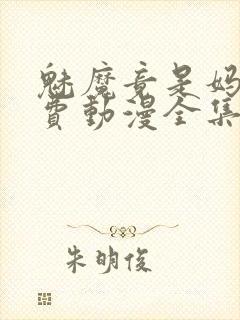 魅魔竟是妈妈免费动漫全集免费观看
