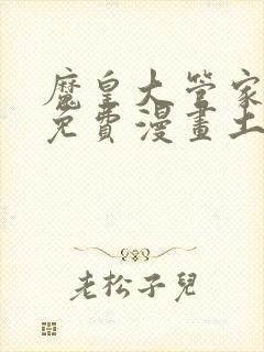 魔皇大管家漫画免费漫画土豪漫画