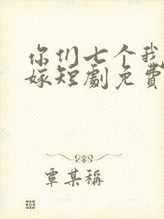 你们七个我都不嫁短剧免费观看