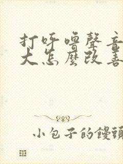 打呼噜声音特别大怎么改善