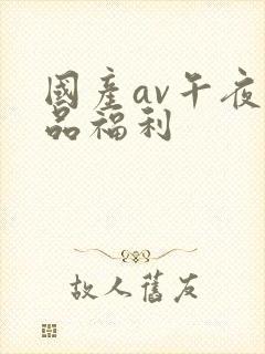 国产av午夜精品福利