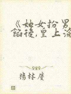 《她女扮男装露馅后,皇上沦陷了》小说封面