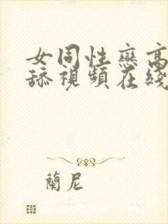 女同性恋高潮互舔视频在线播放