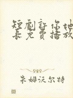 短剧许你地久婚长免费播放