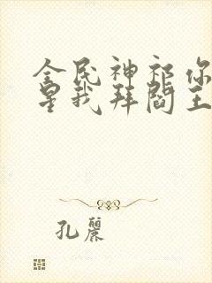 全民神祁你拜寿星我拜阎王免费阅读