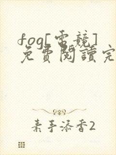 fog[电竞]免费阅读完整版