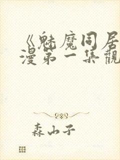《魅魔同居》动漫第一集观看全集小