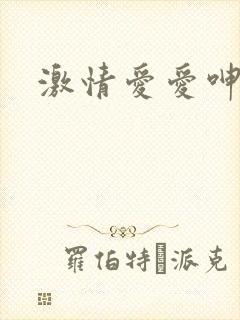 激情爱爱呻吟