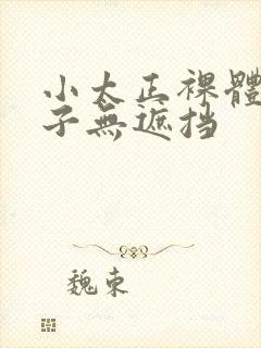 小太正裸体脱裤子无遮挡