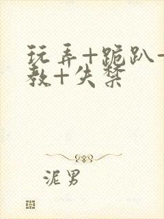玩弄+跪趴+调教+失禁