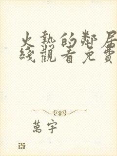 火热的邻居2在线观看免费全集高清