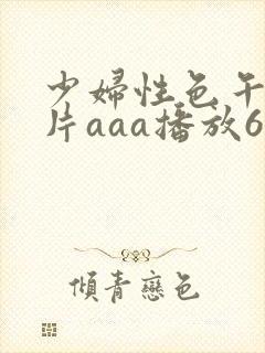 少妇性色午夜淫片aaa播放6