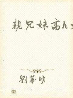 亲兄妹高h文