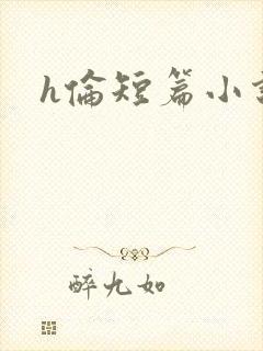 h伦短篇小说