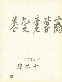 叶凡唐若雪小说全文免费阅读无广告