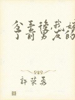 分手后,我嫁给了前男友的小叔女主角