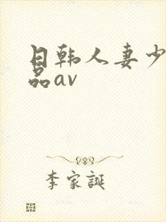 日韩人妻少妇精品av