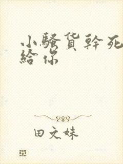小骚货干死你射给你
