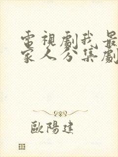 电视剧我最爱的家人分集剧情介绍