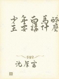 少年白马醉春风主要讲什么