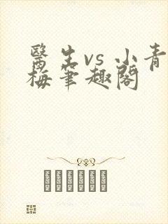 医生vs 小青梅笔趣阁