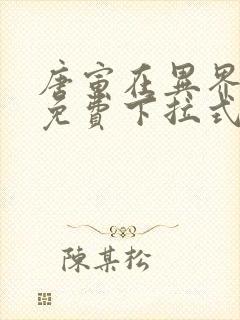 唐寅在异界漫画免费下拉式