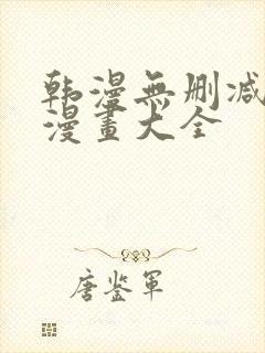 韩漫无删减免费漫画大全