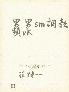 男男sm调教视频vk