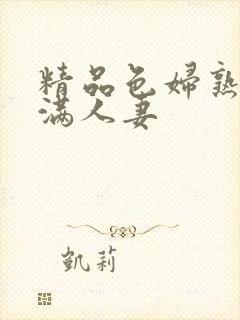 精品色妇熟妇丰满人妻