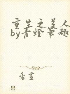 重生之美人事君by青灯笔趣阁