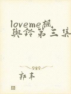 loveme枫与铃第三集在线观看