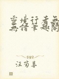 灵境行者无删减无错笔趣阁