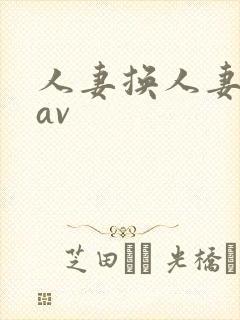 人妻换人妻仑乱av