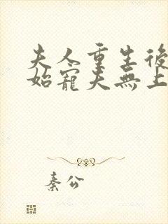 夫人重生后,开始宠夫无上限小说阅读全文