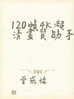 120帧4k超清画质助手