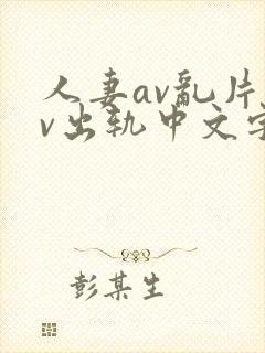 人妻av乱片av出轨中文字幕v