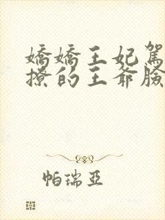 娇娇王妃驾到,撩的王爷脸红心跳阅读无弹窗
