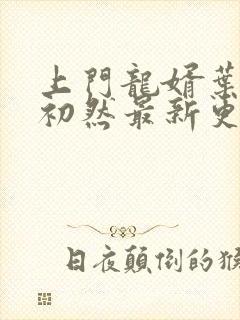 上门龙婿叶辰萧初然最新更新