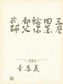 我都轮回三世,师父你怎么还活着小说