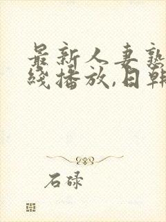 最新人妻熟女在线播放,日韩一级