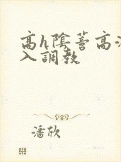 高h阴蒂高潮慎入调教