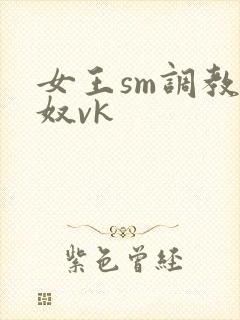 女王sm调教男奴vk