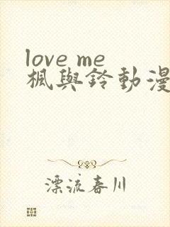 love me枫与铃动漫在线免费看