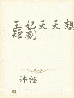 王妃天天想失宠短剧