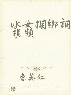vk女捆绑调教视频封面