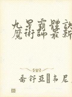 九星霸体诀平凡魔术师最新章
