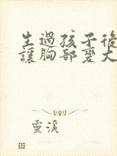 生过孩子后怎样让胸部变大